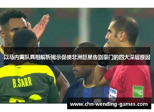 以马内离队真相解析揭示促使非洲巨星告别豪门的四大深层原因 以马内离队真相解析揭示促使非洲巨星告别豪门的四大深层原因
