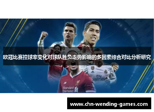 欧冠比赛控球率变化对球队胜负走势影响的多因素综合对比分析研究 欧冠比赛控球率变化对球队胜负走势影响的多因素综合对比分析研究