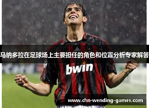 马纳多拉在足球场上主要担任的角色和位置分析专家解答